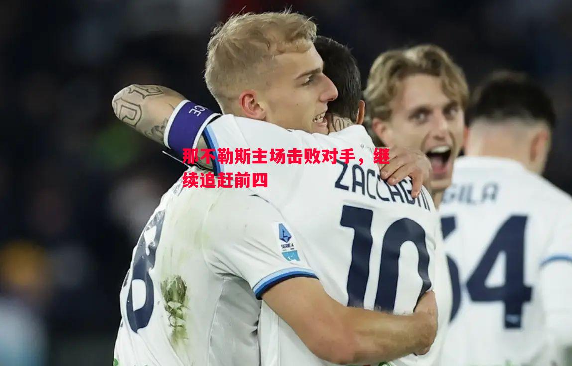 那不勒斯主场击败对手，继续追赶前四